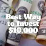 10 Best Ways to Invest $10,000 Right Now for Maximum Returns