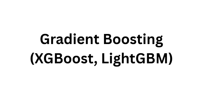 Gradient Boosting (XGBoost, LightGBM)