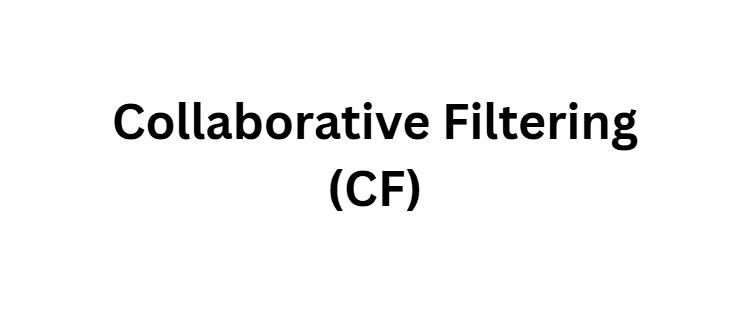 Collaborative Filtering (CF)