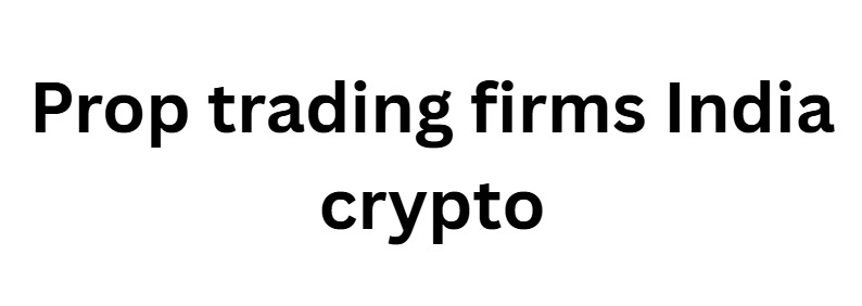 Prop trading firms India crypto