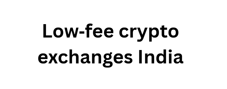 Low‑fee crypto exchanges India