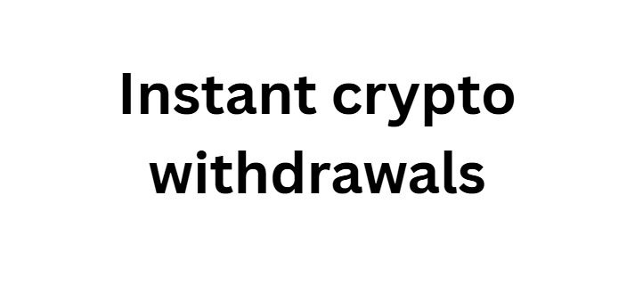 Instant crypto withdrawals