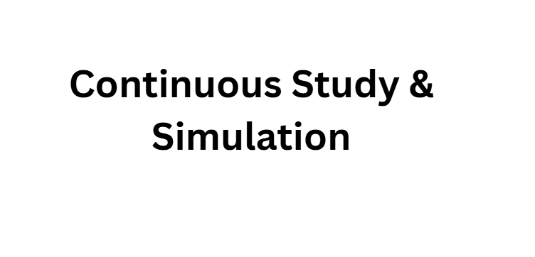 Continuous Study & Simulation
