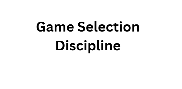 Game Selection Discipline
