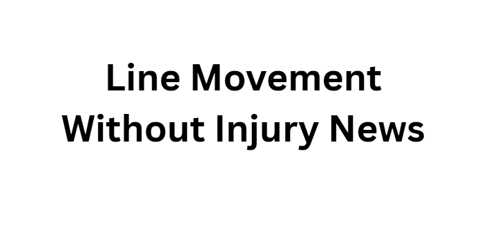 Line Movement Without Injury News