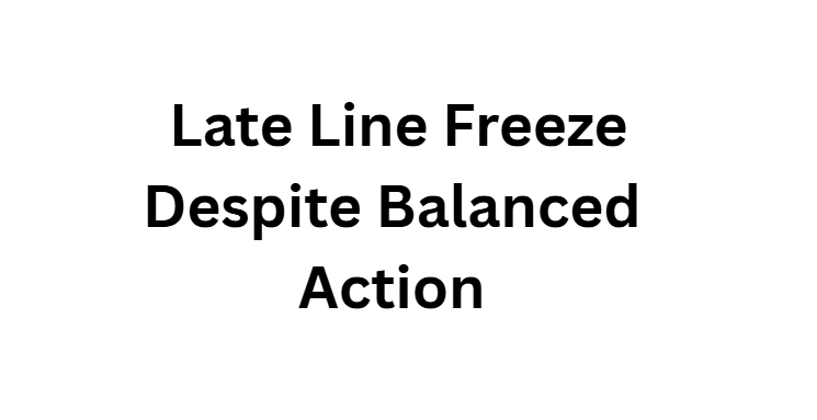 Late Line Freeze Despite Balanced Action