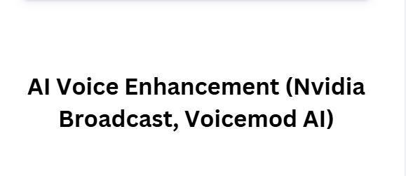AI Voice Enhancement (Nvidia Broadcast, Voicemod AI)