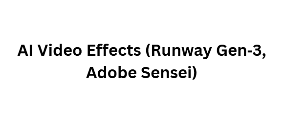 AI Video Effects (Runway Gen‑3, Adobe Sensei)