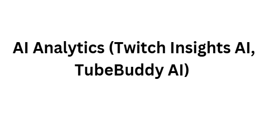  AI Analytics (Twitch Insights AI, TubeBuddy AI)