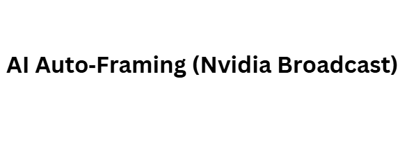 AI Auto‑Framing (Nvidia Broadcast)