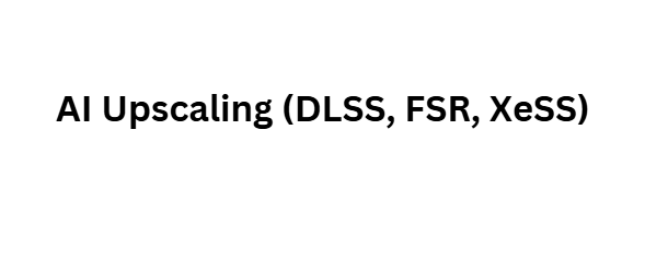 AI Upscaling (DLSS, FSR, XeSS)