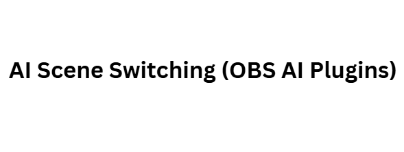 AI Scene Switching (OBS AI Plugins)