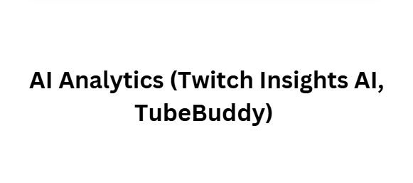 AI Analytics (Twitch Insights AI, TubeBuddy)