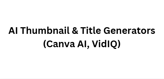 AI Thumbnail & Title Generators (Canva AI, VidIQ)