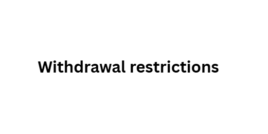  Withdrawal restrictions