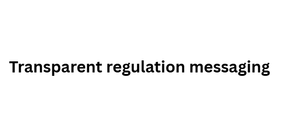  Transparent regulation messaging