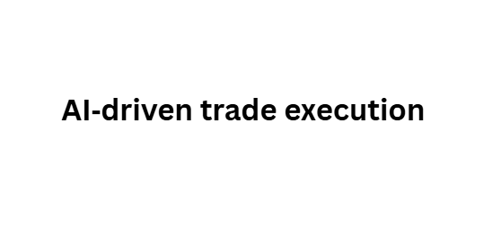 AI‑driven trade execution