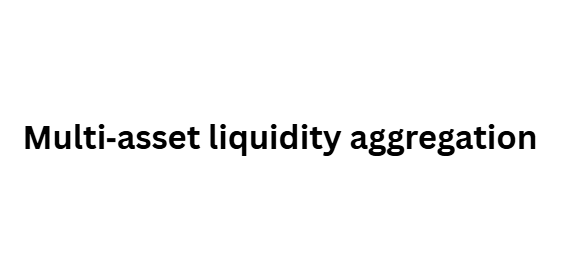 Multi‑asset liquidity aggregation
