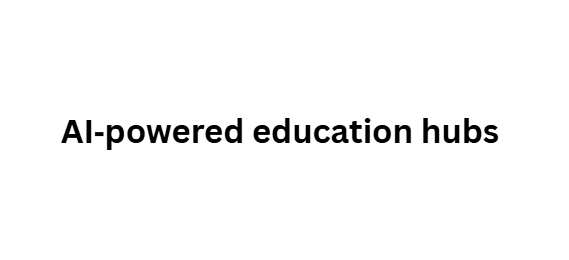 AI‑powered education hubs