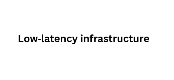Low‑latency infrastructure