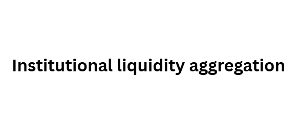 Institutional liquidity aggregation