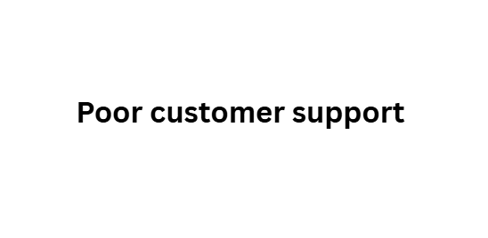 Poor customer support