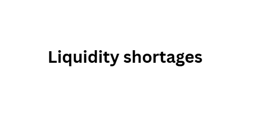 Liquidity shortages