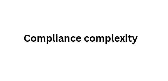  Compliance complexity