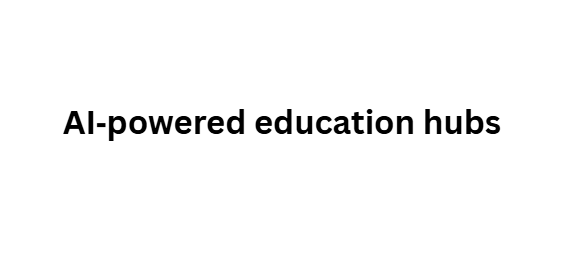 AI‑powered education hubs