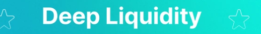  Deep liquidity