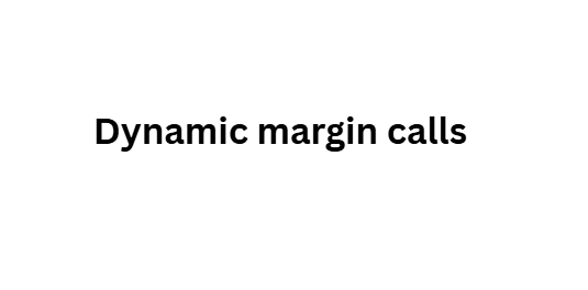 Dynamic margin calls