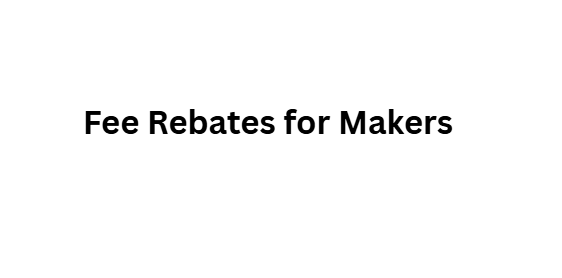 Fee Rebates for Makers