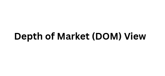Depth of Market (DOM) View