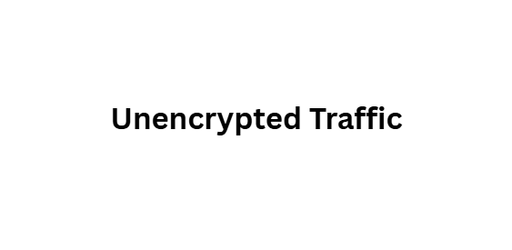 Unencrypted Traffic