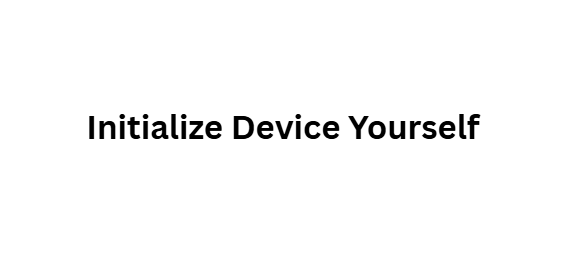  Initialize Device Yourself