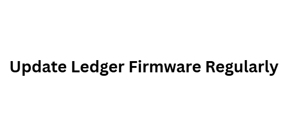Update Ledger Firmware Regularly