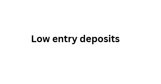  Low entry deposits