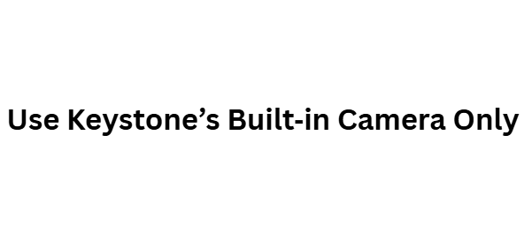 Use Keystone’s Built‑in Camera Only