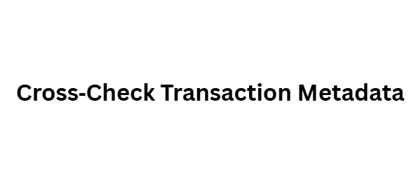 Cross‑Check Transaction Metadata