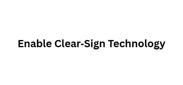 Enable Clear‑Sign Technology