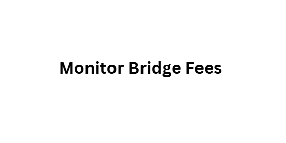 Monitor Bridge Fees