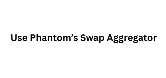 Use Phantom’s Swap Aggregator