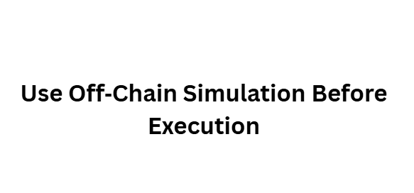 Use Off‑Chain Simulation Before Execution