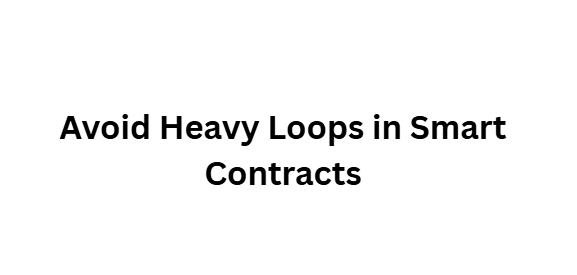  Avoid Heavy Loops in Smart Contracts