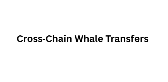 Cross‑Chain Whale Transfers