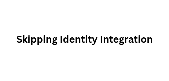 Skipping Identity Integration