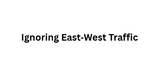 Ignoring East‑West Traffic