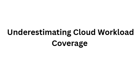Underestimating Cloud Workload Coverage