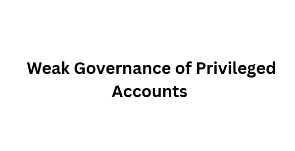Weak Governance of Privileged Accounts