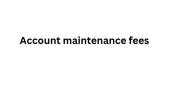 Account maintenance fees